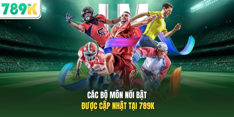 Các bộ môn nổi bật được cập nhật tại 789K