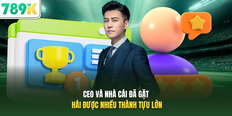 CEO và nhà cái đã gặt hái được nhiều thành tựu lớn