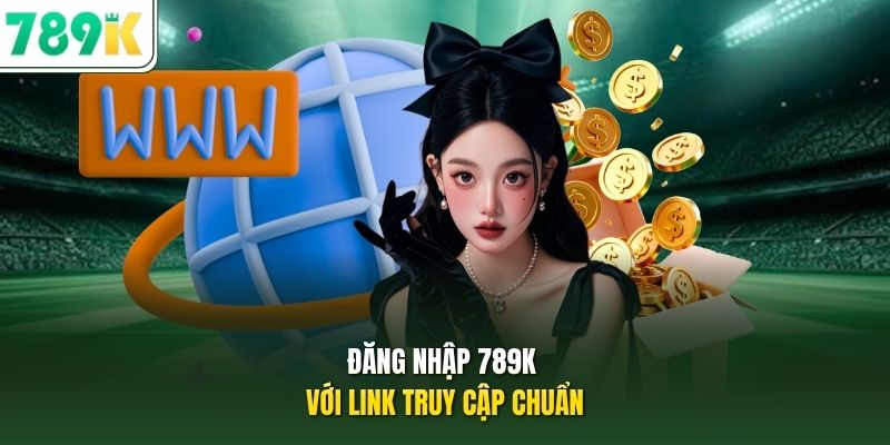 Đăng nhập 789K với link truy cập chuẩn