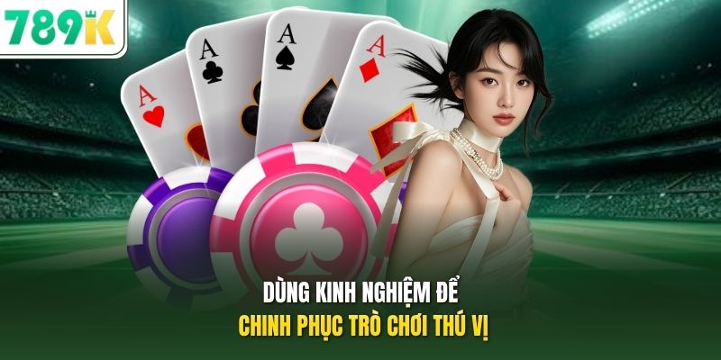 Dùng kinh nghiệm để chinh phục trò chơi thú vị