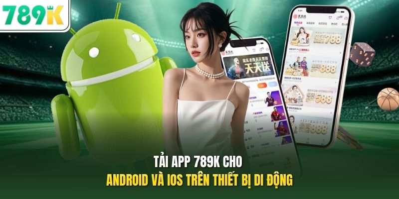 Tải app 789K cho Android và iOS trên thiết bị di động